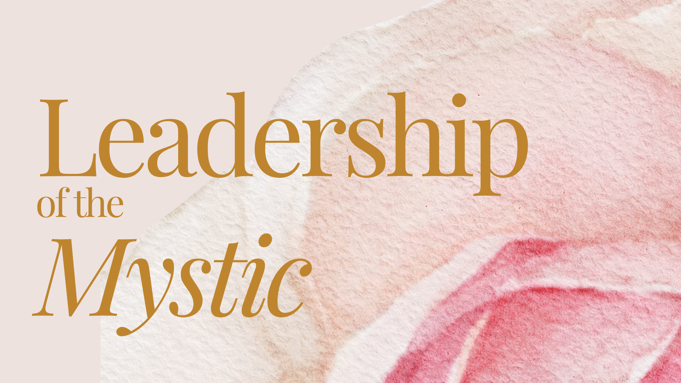 Leadership of the Mystic banner image The headline "Leadership of the Mystic" in gold lettering against a backdrop of a soft pink rose