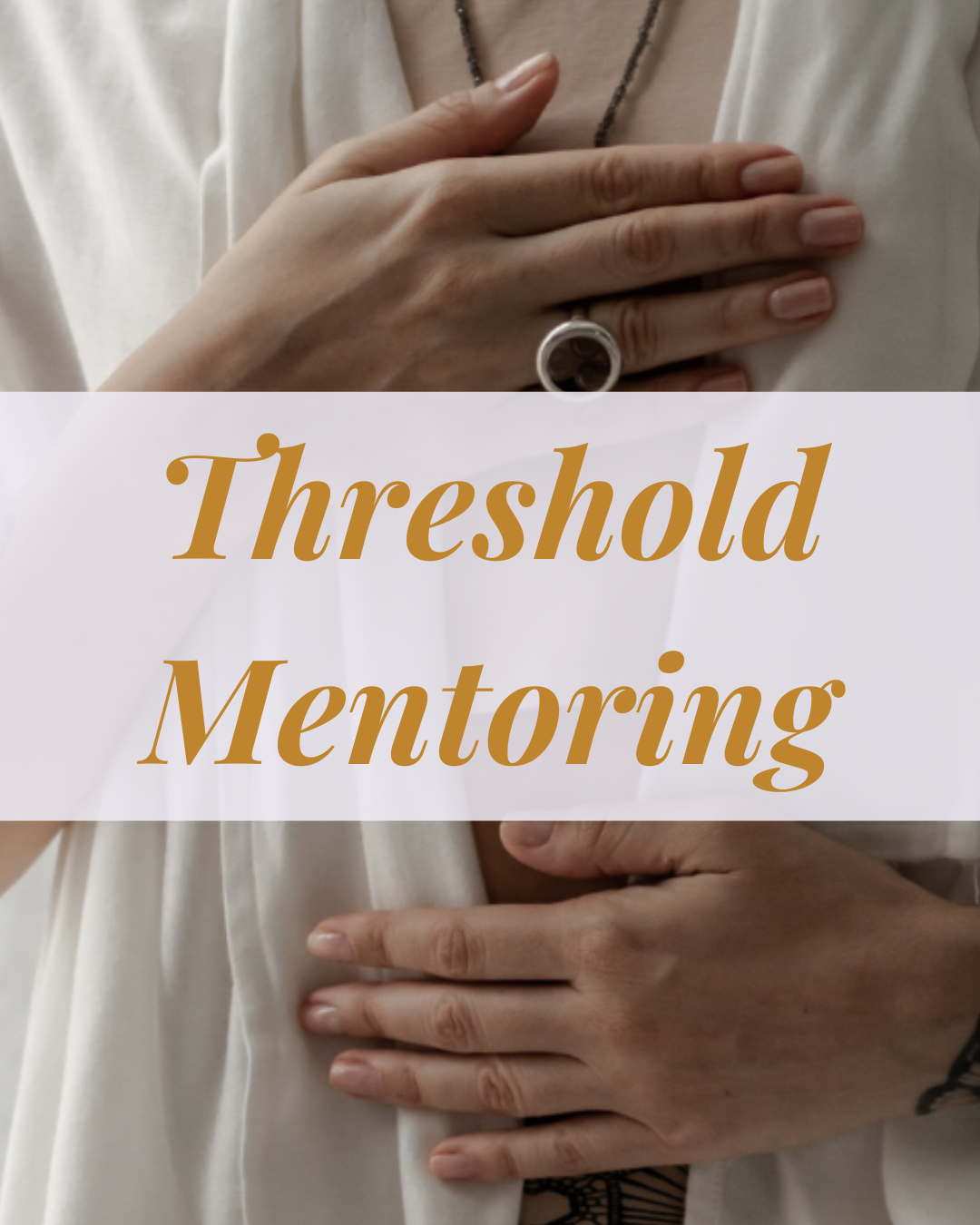 Image button showing a woman in white with one hand resting over her heart and the other over her belly. The heading over the image in gold letters says: "Threshold Mentoring"