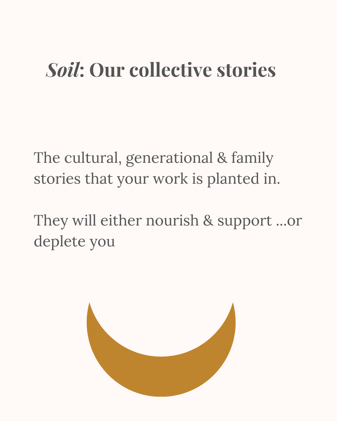 An image of a golden moon. The heading above is: "Soil: Our collective stories". The words beside the image say: "The cultural, generational & family stories that your work is planted in. They will either nourish & support ...or deplete you."