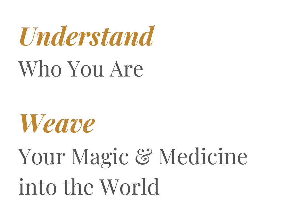 Understand Who You Are Weave Your Magic and Medicine into the World